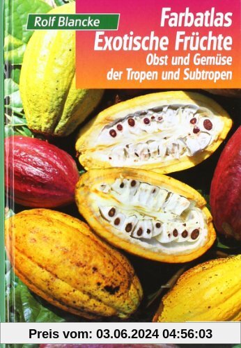 Farbatlas Exotische Früchte: Obst und Gemüse der Tropen und Subtropen
